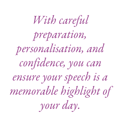 With careful preparation, personalisation, and confidence, you can ensure your speech is a memorable highlight of you...