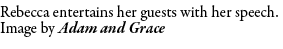 Rebecca entertains her guests with her speech. Image by Adam and Grace