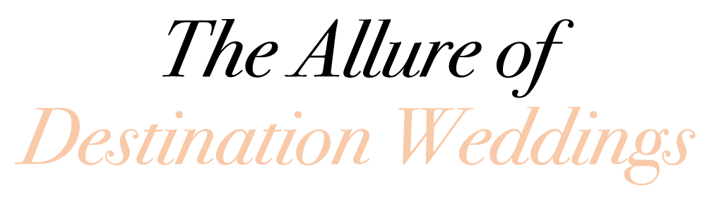 The Allure of Destination Weddings