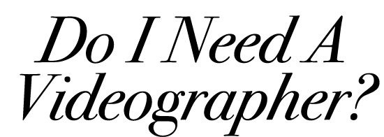 Do I Need A Videographer?