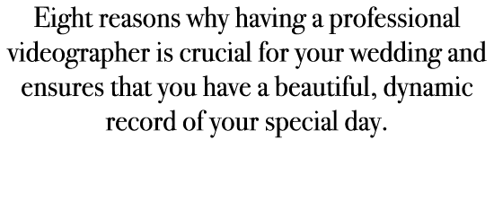 Eight reasons why having a professional videographer is crucial for your wedding and ensures that you have a beautifu...