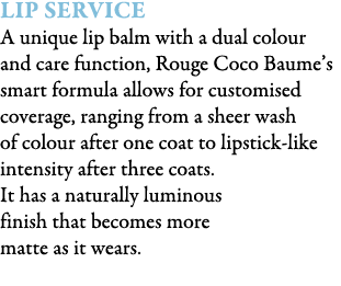 Lip Service A unique lip balm with a dual colour and care function, Rouge Coco Baume’s smart formula allows for custo...