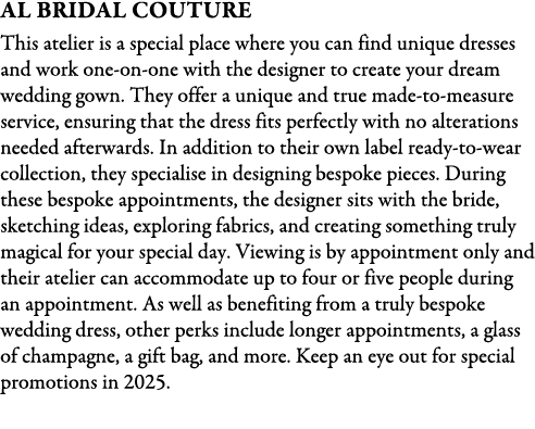 AL Bridal Couture This atelier is a special place where you can find unique dresses and work one on one with the desi...