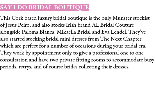 Say I Do Bridal Boutique This Cork based luxury bridal boutique is the only Munster stockist of Jesus Peiro, and also...