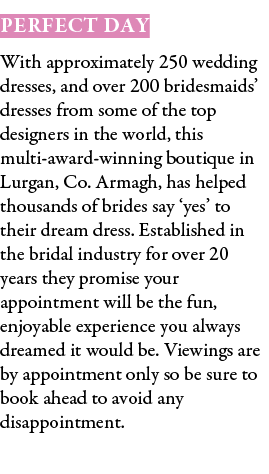 Perfect Day With approximately 250 wedding dresses, and over 200 bridesmaids’ dresses from some of the top designers ...