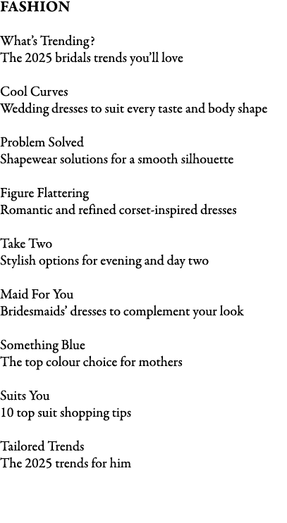 FASHION What’s Trending? The 2025 bridals trends you’ll love Cool Curves Wedding dresses to suit every taste and body...