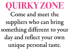 QUIRKY ZONE Come and meet the suppliers who can bring something different to your day and reflect your own unique per...