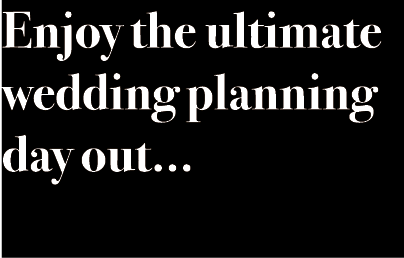 Enjoy the ultimate wedding planning day out...