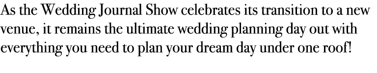 As the Wedding Journal Show celebrates its transition to a new venue, it remains the ultimate wedding planning day ou...