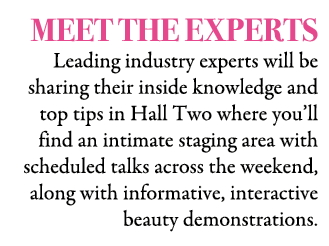 MEET THE EXPERTS Leading industry experts will be sharing their inside knowledge and top tips in Hall Two where you’l...