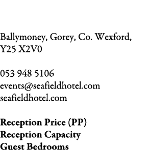 Seafield Hotel Ballymoney, Gorey, Co. Wexford, Y25 X2V0 053 948 5106 events@seafieldhotel.com seafieldhotel.com Recep...