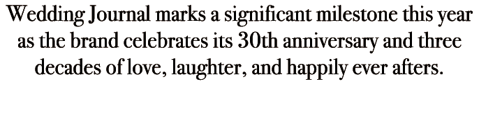Wedding Journal marks a significant milestone this year as the brand celebrates its 30th anniversary and three decade...