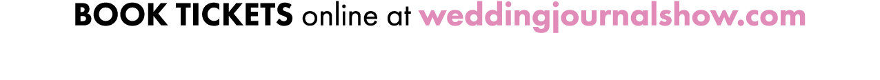 BOOK TICKETS online at weddingjournalshow.com