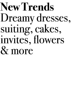 New Trends Dreamy dresses, suiting, cakes, invites, flowers & more