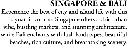 Singapore & Bali Experience the best of city and island life with this dynamic combo. Singapore offers a chic urban v...