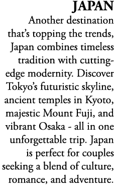 Japan Another destination that’s topping the trends, Japan combines timeless tradition with cutting edge modernity. D...