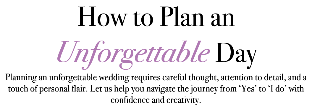 How to Plan an Unforgettable Day Planning an unforgettable wedding requires careful thought, attention to detail, and...