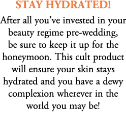 stay hydrated! After all you’ve invested in your beauty regime pre wedding, be sure to keep it up for the honeymoon. ...
