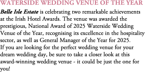 waterside Wedding Venue of the year Belle Isle Estate is celebrating two remarkable achievements at the Irish Hotel A...