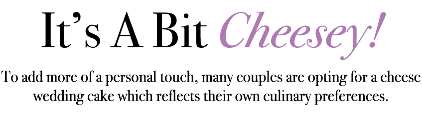 It’s A Bit Cheesey! To add more of a personal touch, many couples are opting for a cheese wedding cake which reflects...