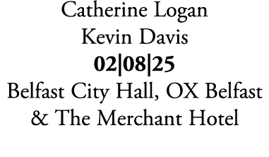 Catherine Logan Kevin Davis 02|08|25 Belfast City Hall, OX Belfast & The Merchant Hotel