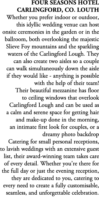 Four Seasons Hotel Carlingford, Co. Louth Whether you prefer indoor or outdoor, this idyllic wedding venue can host o...