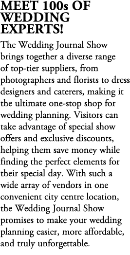 Meet 100s of wedding experts! The Wedding Journal Show brings together a diverse range of top tier suppliers, from ph...