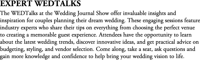 Expert WEDTalks The WEDTalks at the Wedding Journal Show offer invaluable insights and inspiration for couples planni...