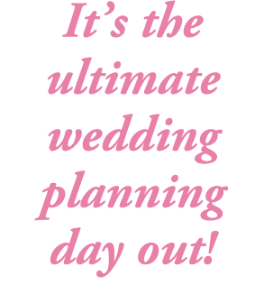 It’s the ultimate wedding planning day out!