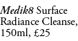 Medik8 Surface Radiance Cleanse, 150ml, £25