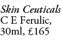 Skin Ceuticals C E Ferulic, 30ml, £165