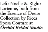 Left: Noelle & Right: Lorienne, both from the Essence of Desire Collection by Ricca Sposa Couture at Orchid Bridal St...