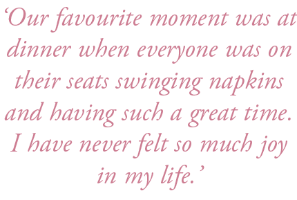 ‘Our favourite moment was at dinner when everyone was on their seats swinging napkins and having such a great time. I...