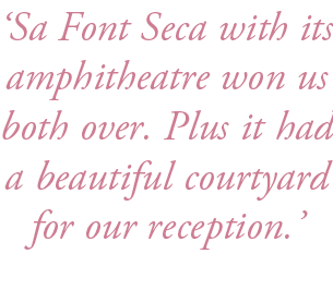 ‘Sa Font Seca with its amphitheatre won us both over. Plus it had a beautiful courtyard for our reception.’