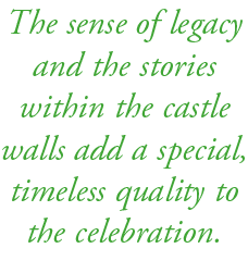 The sense of legacy and the stories within the castle walls add a special, timeless quality to the celebration.