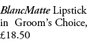 BlancMatte Lipstick in Groom’s Choice, £18.50