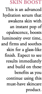 Skin Boost This is an advanced hydration serum that awakens skin with an instant pop of opalescence, boosts luminosit...