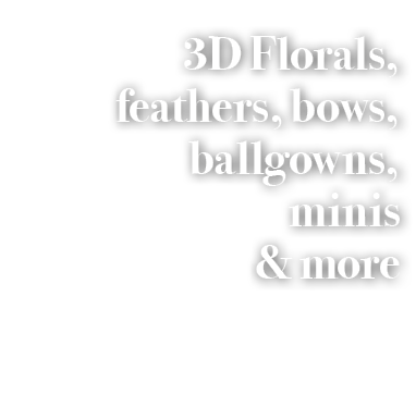 3D Florals, feathers, bows, ballgowns, minis & more