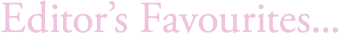 Editor’s Favourites...