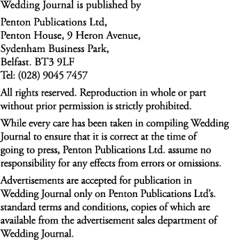 Wedding Journal is published by Penton Publications Ltd, Penton House, 9 Heron Avenue, Sydenham Business Park, Belfas...