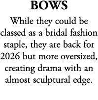 Bows While they could be classed as a bridal fashion staple, they are back for 2026 but more oversized, creating dram...