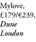 Mylove, £179/€239, Dune London
