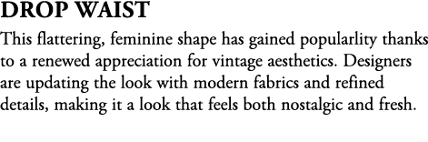 Drop Waist This flattering, feminine shape has gained popularlity thanks to a renewed appreciation for vintage aesthe...