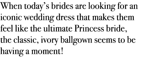 When today’s brides are looking for an iconic wedding dress that makes them feel like the ultimate Princess bride, th...