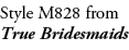 Style M828 from True Bridesmaids