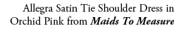 Allegra Satin Tie Shoulder Dress in Orchid Pink from Maids To Measure 