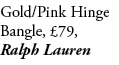Gold/Pink Hinge Bangle, £79, Ralph Lauren