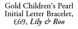 Gold Children’s Pearl Initial Letter Bracelet, £69, Lily & Roo