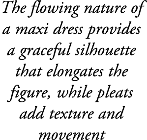 The flowing nature of a maxi dress provides a graceful silhouette that elongates the figure, while pleats add texture...