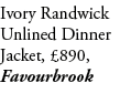 Ivory Randwick Unlined Dinner Jacket, £890, Favourbrook